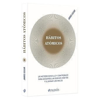 Hábitos Atómicos. Un método sencillo y comprobado para desarrollar buenos hábitos y eliminar los malos.